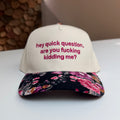 Hey Quick Question, Are You Fucking Kidding Me? Hat