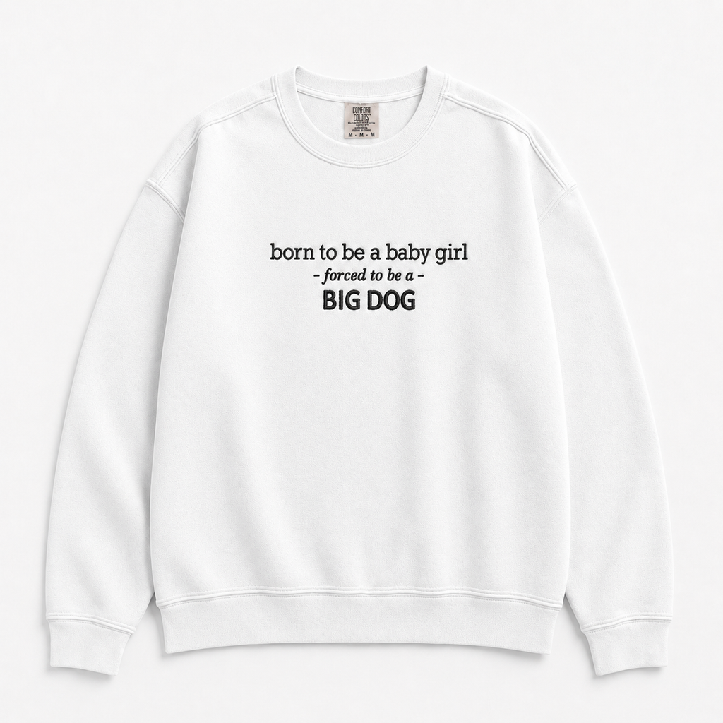 Born to a be Baby Girl - forced to be a - Big Dog