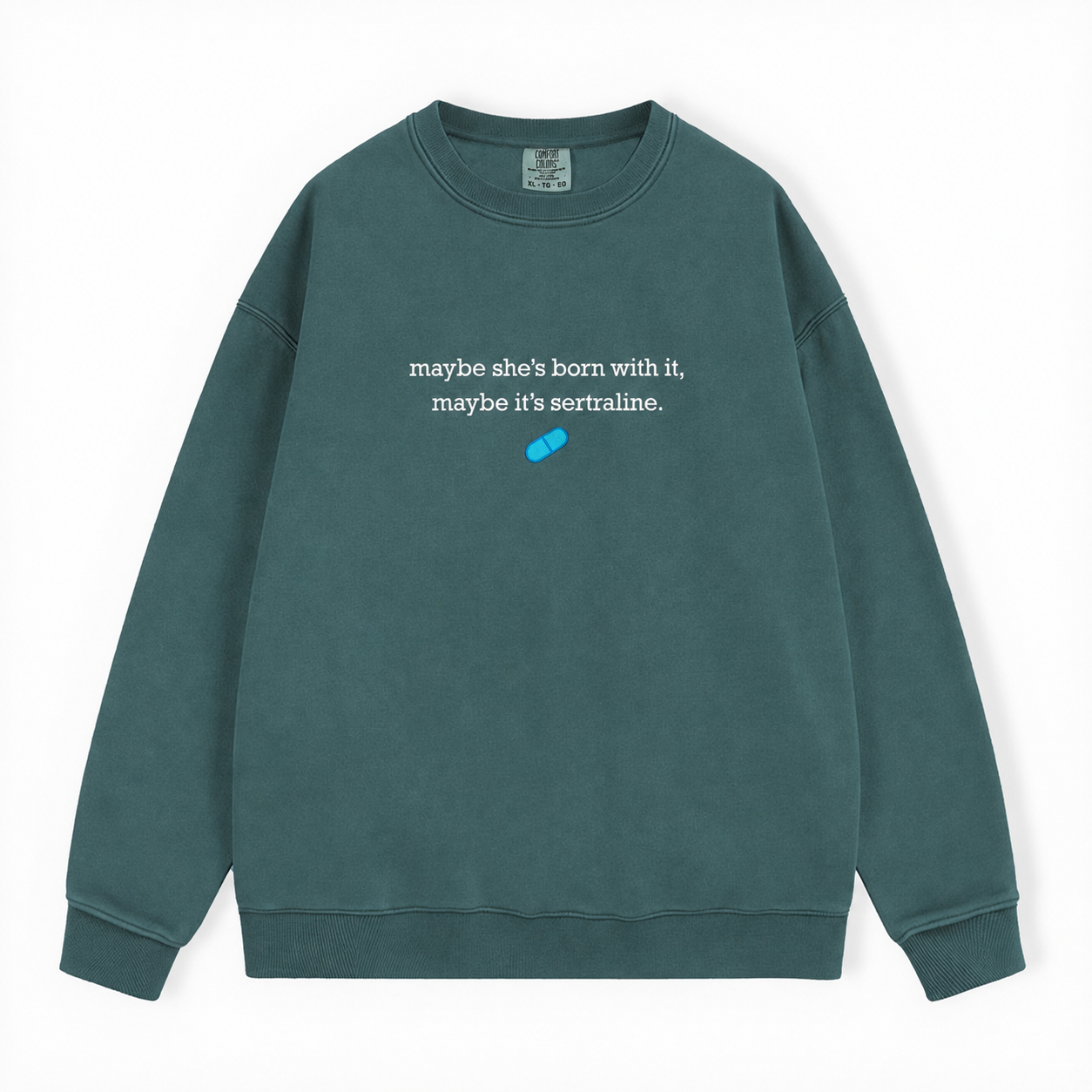A dark green crewneck sweatshirt with white text reading 'maybe she's born with it, maybe it's sertraline.' and a small blue pill graphic on the chest, displayed flat against a white background.